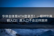 华体会体育HTH登录页！一眼辨别真假入口！真入口不会这样跳转