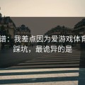 太离谱：我差点因为爱游戏体育app踩坑，最诡异的是