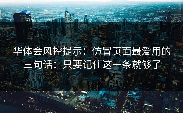 华体会风控提示：仿冒页面最爱用的三句话：只要记住这一条就够了