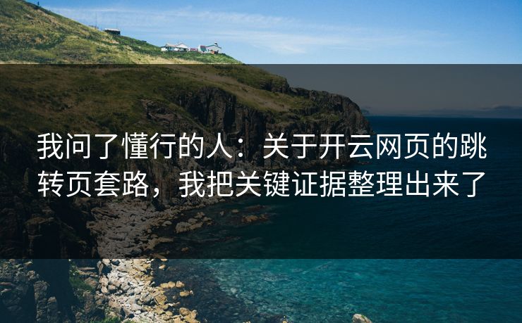 我问了懂行的人：关于开云网页的跳转页套路，我把关键证据整理出来了
