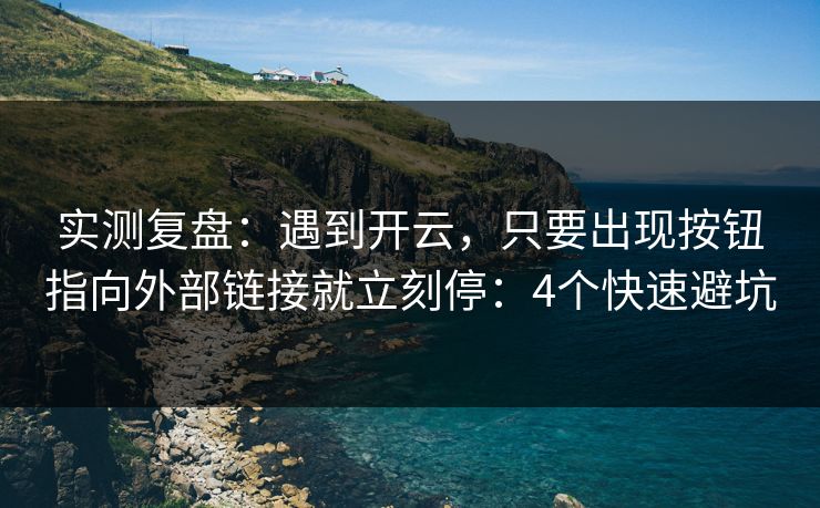 实测复盘:遇到开云,只要出现按钮指向外部链接就立刻停:4个快速避坑 实测复盘:遇到开云,只要出现按钮指向外部链接就立刻停:4个快速避坑